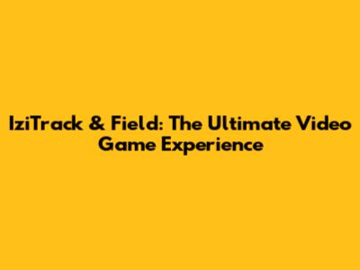 IziTrack & Field: The Ultimate Video Game Experience