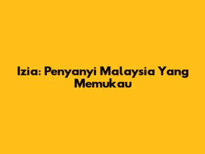 Izia: Penyanyi Malaysia Yang Memukau