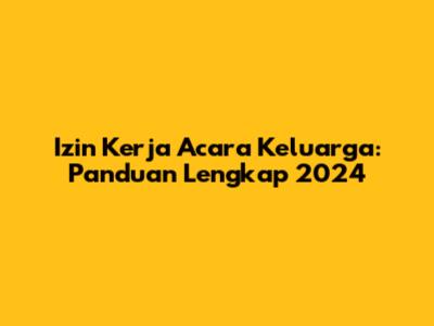 Izin Kerja Acara Keluarga: Panduan Lengkap 2024