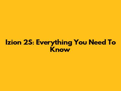 Izion 2S: Everything You Need To Know