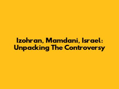 Izohran, Mamdani, Israel: Unpacking The Controversy