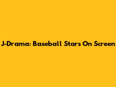 J-Drama: Baseball Stars On Screen