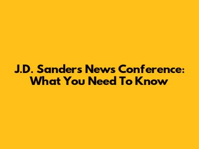 J.D. Sanders News Conference: What You Need To Know