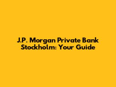 J.P. Morgan Private Bank Stockholm: Your Guide
