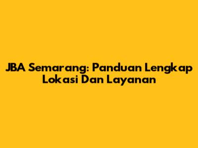 JBA Semarang: Panduan Lengkap Lokasi Dan Layanan