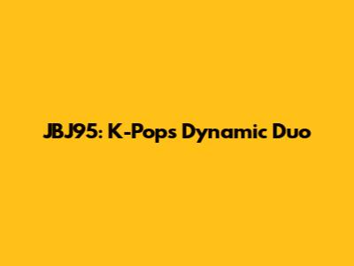 JBJ95: K-Pop's Dynamic Duo