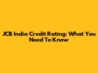 JCB India Credit Rating: What You Need To Know