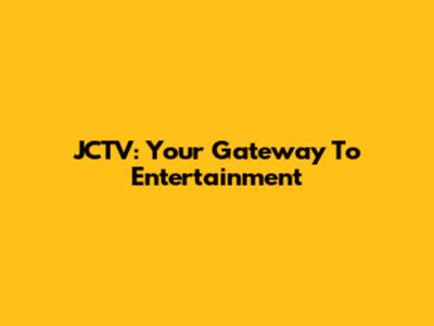 JCTV: Your Gateway To Entertainment