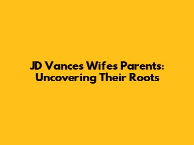 JD Vance's Wife's Parents: Uncovering Their Roots