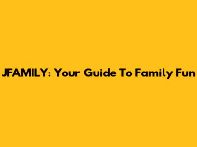 JFAMILY: Your Guide To Family Fun