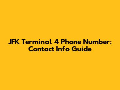 JFK Terminal 4 Phone Number: Contact Info Guide