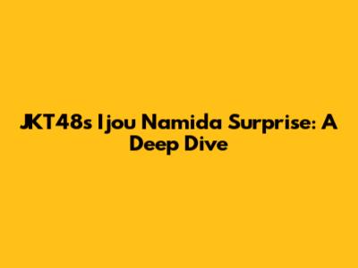 JKT48's "Ijou Namida Surprise": A Deep Dive