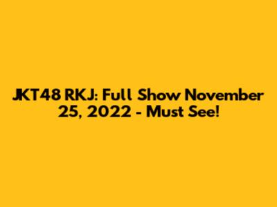 JKT48 RKJ: Full Show November 25, 2022 - Must See!