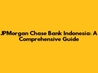 JPMorgan Chase Bank Indonesia: A Comprehensive Guide