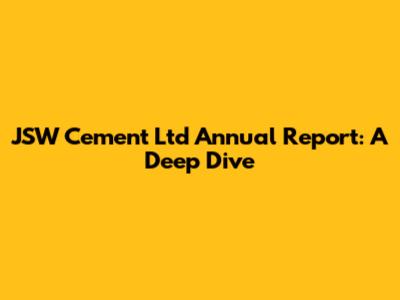 JSW Cement Ltd Annual Report: A Deep Dive