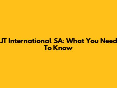 JT International SA: What You Need To Know