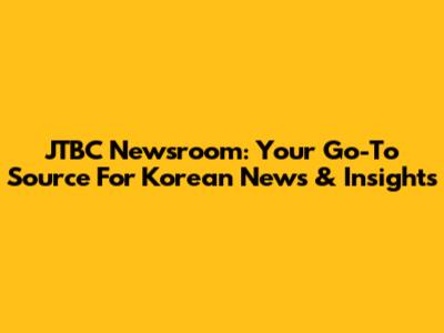 JTBC Newsroom: Your Go-To Source For Korean News & Insights