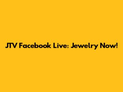 JTV Facebook Live: Jewelry Now!