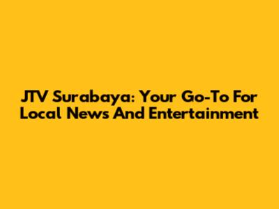 JTV Surabaya: Your Go-To For Local News And Entertainment