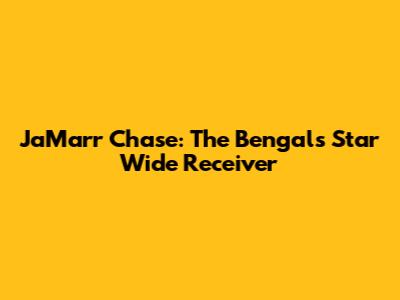 Ja'Marr Chase: The Bengals' Star Wide Receiver