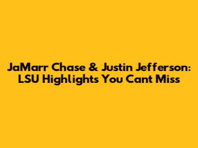 Ja'Marr Chase & Justin Jefferson: LSU Highlights You Can't Miss