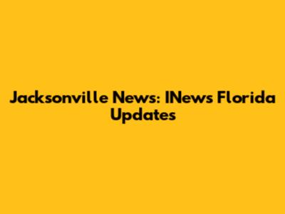 Jacksonville News: INews Florida Updates