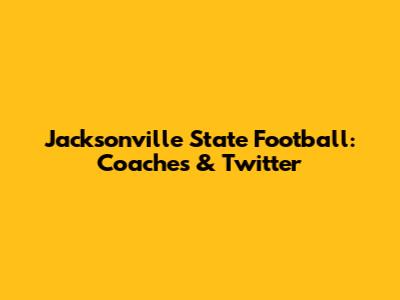 Jacksonville State Football: Coaches & Twitter