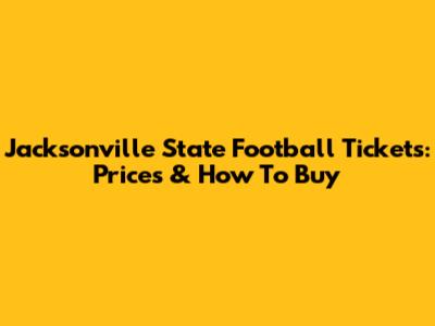 Jacksonville State Football Tickets: Prices & How To Buy