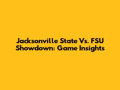 Jacksonville State Vs. FSU Showdown: Game Insights