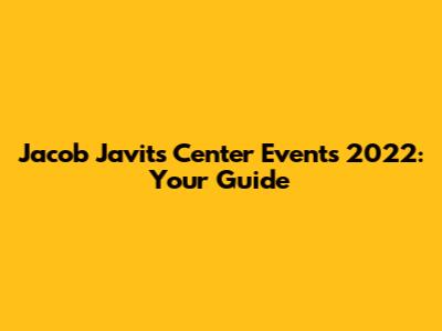 Jacob Javits Center Events 2022: Your Guide