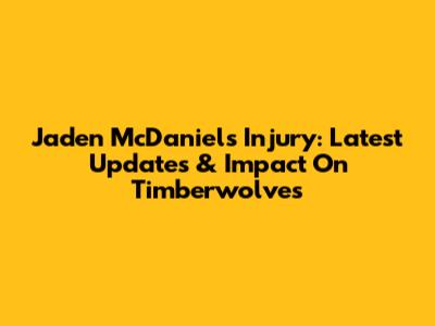 Jaden McDaniels Injury: Latest Updates & Impact On Timberwolves