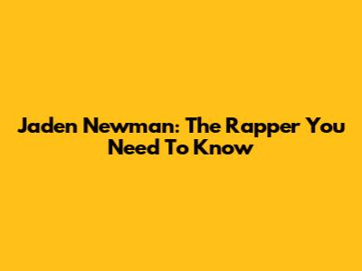 Jaden Newman: The Rapper You Need To Know