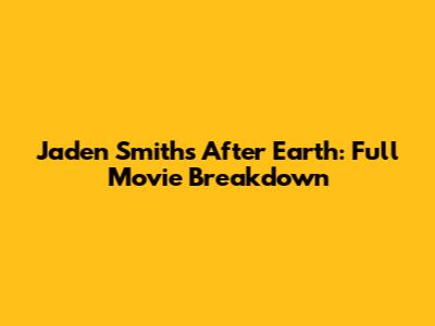 Jaden Smith's 'After Earth': Full Movie Breakdown