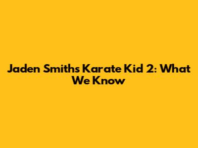 Jaden Smith's Karate Kid 2: What We Know