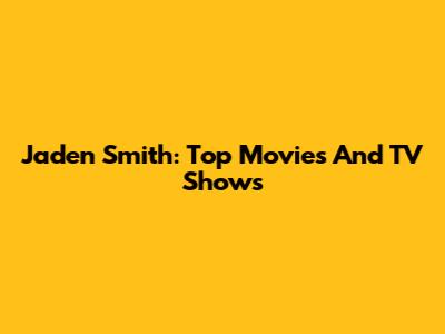 Jaden Smith: Top Movies And TV Shows