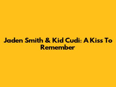 Jaden Smith & Kid Cudi: A Kiss To Remember