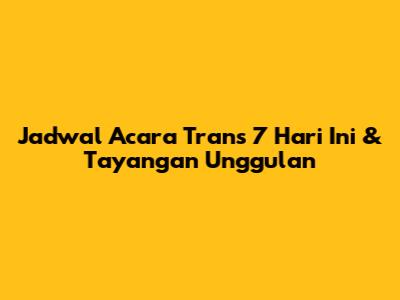 Jadwal Acara Trans 7 Hari Ini & Tayangan Unggulan