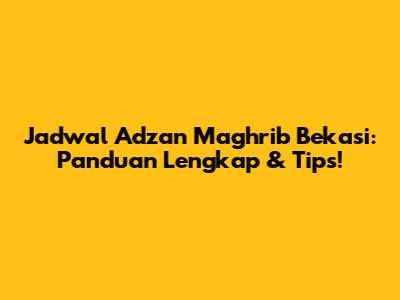 Jadwal Adzan Maghrib Bekasi: Panduan Lengkap & Tips!