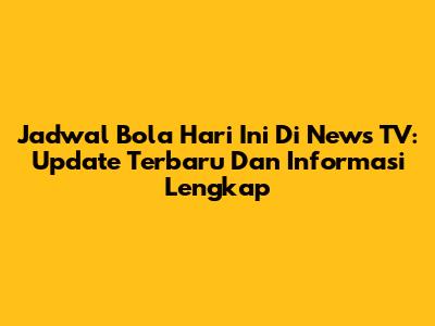 Jadwal Bola Hari Ini Di News TV: Update Terbaru Dan Informasi Lengkap