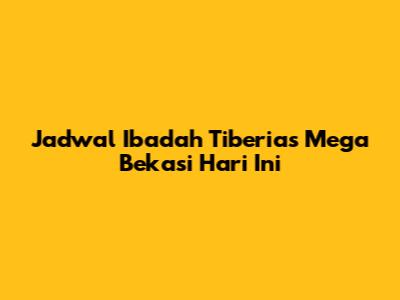 Jadwal Ibadah Tiberias Mega Bekasi Hari Ini