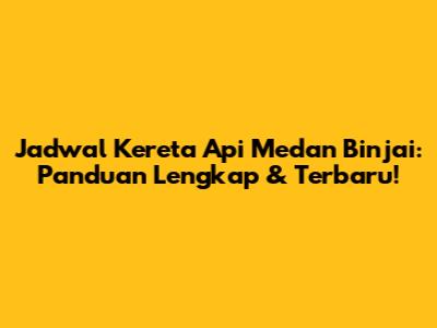 Jadwal Kereta Api Medan Binjai: Panduan Lengkap & Terbaru!