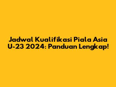 Jadwal Kualifikasi Piala Asia U-23 2024: Panduan Lengkap!
