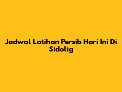 Jadwal Latihan Persib Hari Ini Di Sidolig