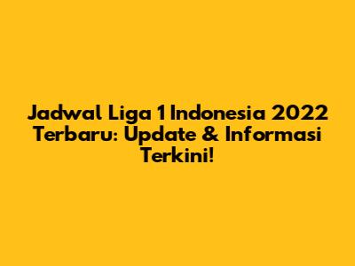 Jadwal Liga 1 Indonesia 2022 Terbaru: Update & Informasi Terkini!