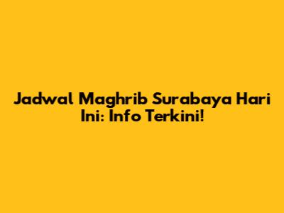 Jadwal Maghrib Surabaya Hari Ini: Info Terkini!