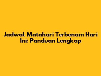 Jadwal Matahari Terbenam Hari Ini: Panduan Lengkap