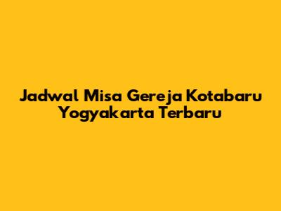 Jadwal Misa Gereja Kotabaru Yogyakarta Terbaru