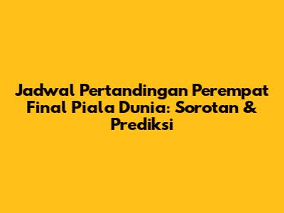 Jadwal Pertandingan Perempat Final Piala Dunia: Sorotan & Prediksi