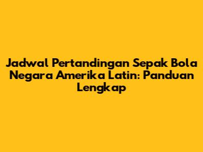 Jadwal Pertandingan Sepak Bola Negara Amerika Latin: Panduan Lengkap