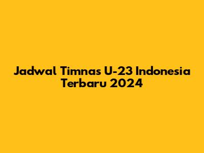 Jadwal Timnas U-23 Indonesia Terbaru 2024